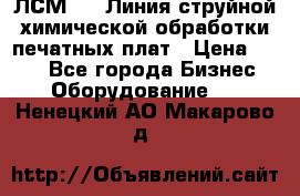 ЛСМ - 1 Линия струйной химической обработки печатных плат › Цена ­ 111 - Все города Бизнес » Оборудование   . Ненецкий АО,Макарово д.